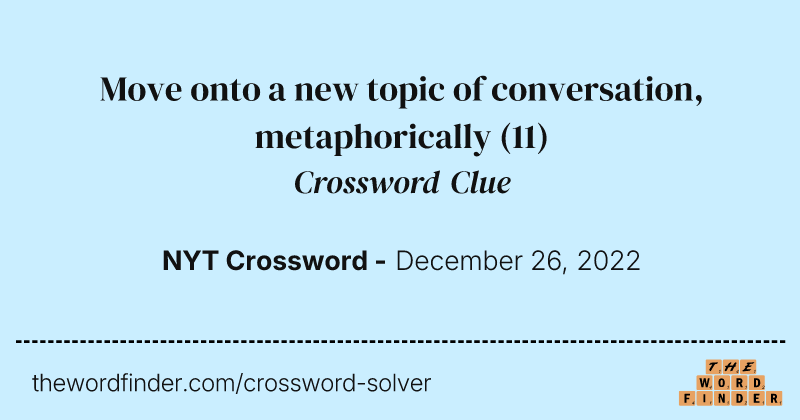 Move onto a new topic of conversation, metaphorically crossword clue image