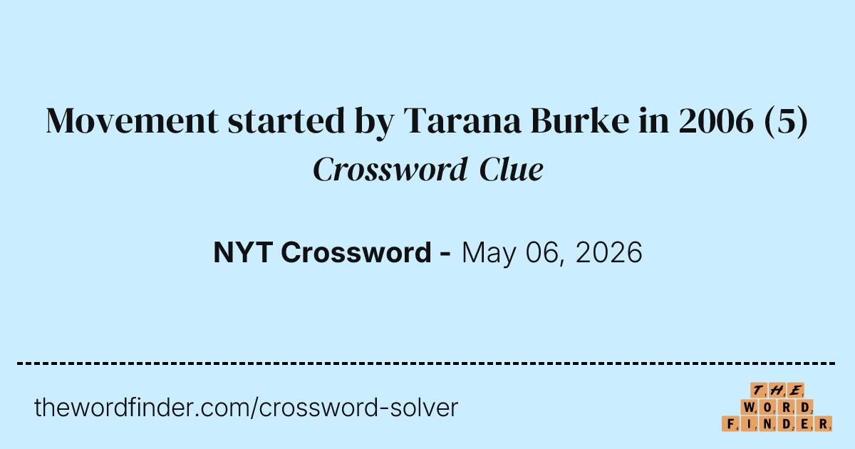 Movement started by Tarana Burke in 2006 — Crossword Clue