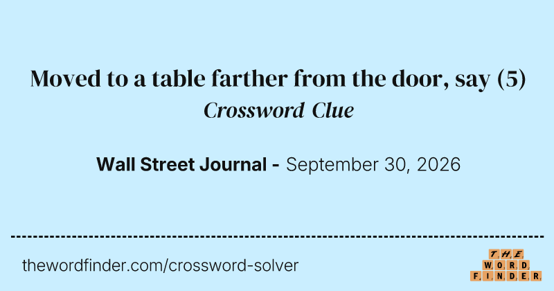 Moved to a table farther from the door, say crossword clue image