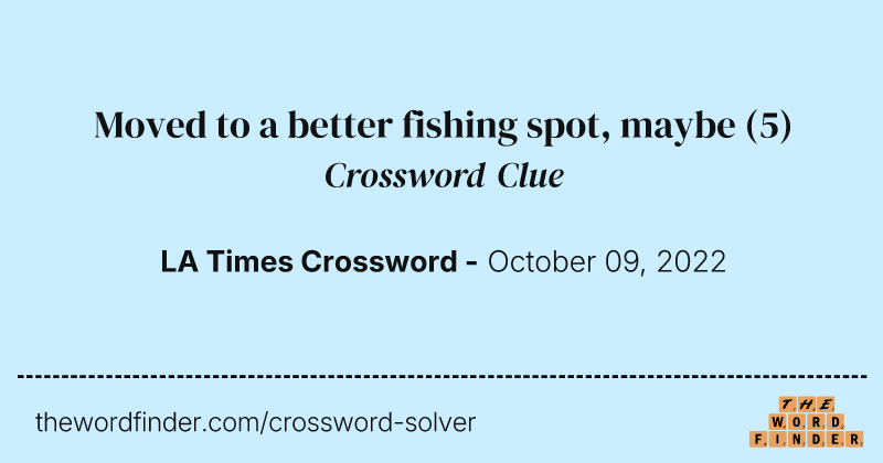 Moved to a better fishing spot, maybe crossword clue image