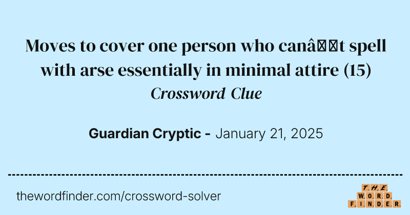 Moves to cover one person who can’t spell with arse essentially in minimal attire crossword clue image
