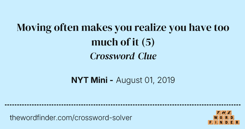 Moving often makes you realize you have too much of it crossword clue image