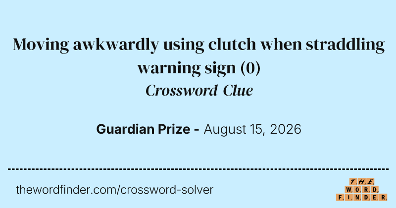 Moving awkwardly using clutch when straddling warning sign crossword clue image