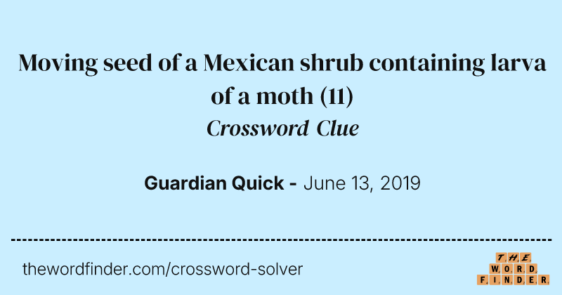 Moving seed of a Mexican shrub containing larva of a moth crossword clue image