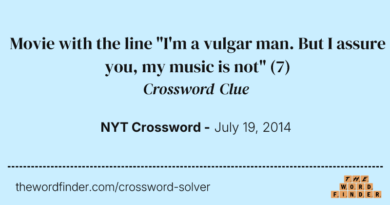Movie with the line "I'm a vulgar man. But I assure you, my music is not" crossword clue image