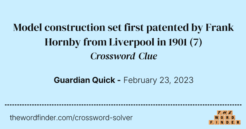 Model construction set first patented by Frank Hornby from Liverpool in 1901 crossword clue image