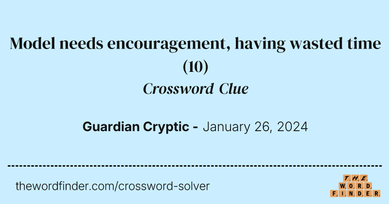 Model needs encouragement, having wasted time crossword clue image
