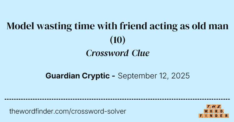 Model wasting time with friend acting as old man crossword clue image
