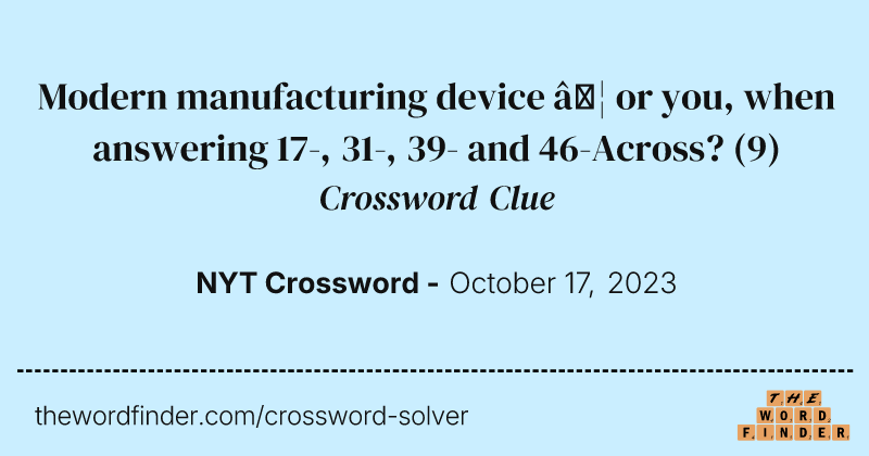Modern manufacturing device … or you, when answering 17-, 31-, 39- and 46-Across? crossword clue image