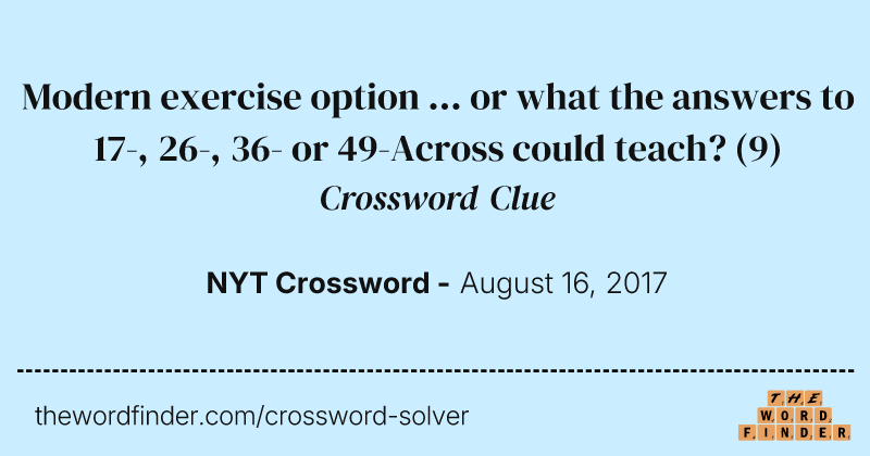 Modern exercise option ... or what the answers to 17-, 26-, 36- or 49-Across could teach? crossword clue image