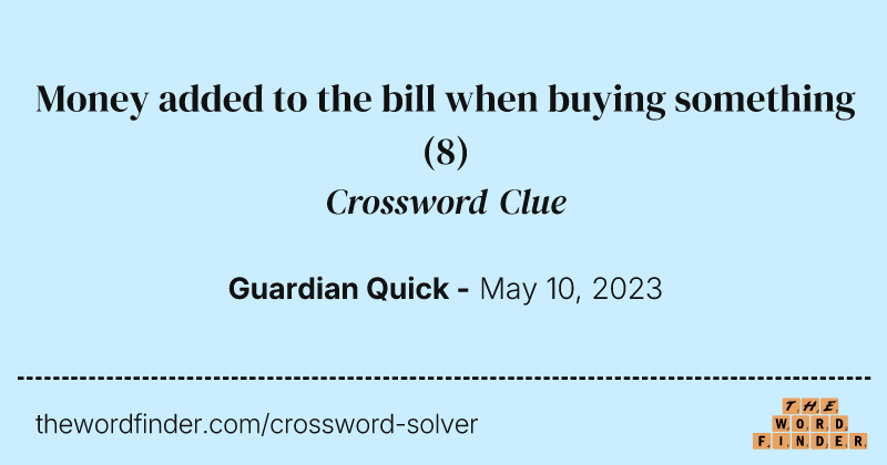 Money added to the bill when buying something crossword clue image