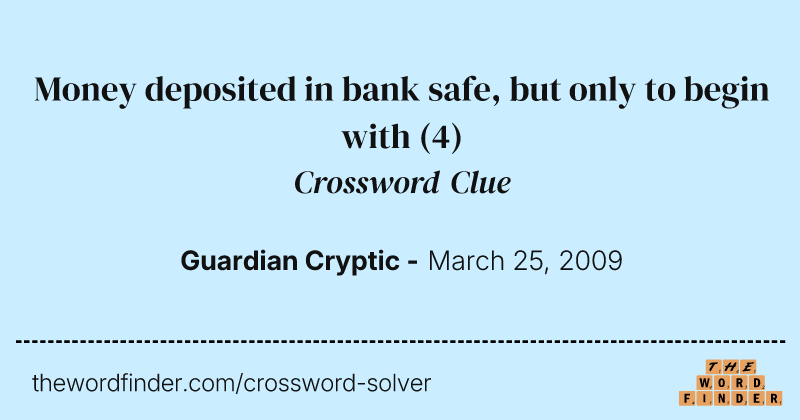 Money deposited in bank safe, but only to begin with crossword clue image