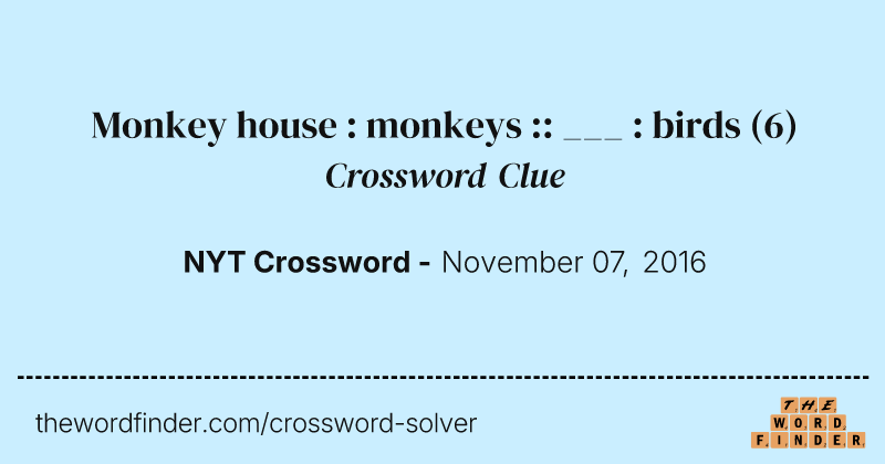 Monkey house : monkeys :: ___ : birds crossword clue image