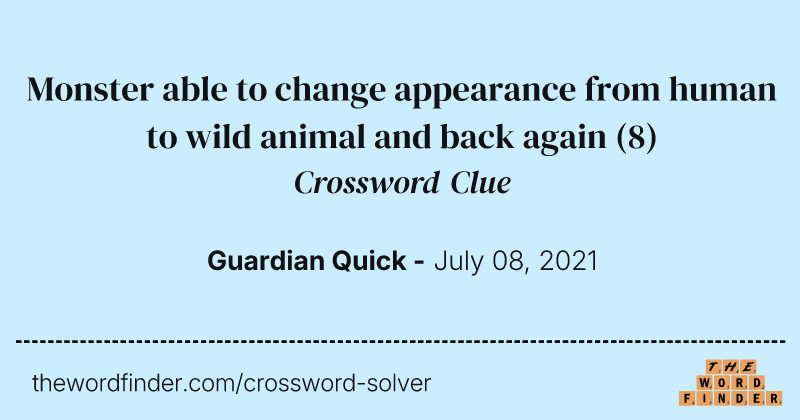 Monster able to change appearance from human to wild animal and back again crossword clue image