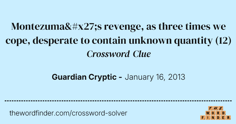 Montezuma's revenge, as three times we cope, desperate to contain unknown quantity crossword clue image
