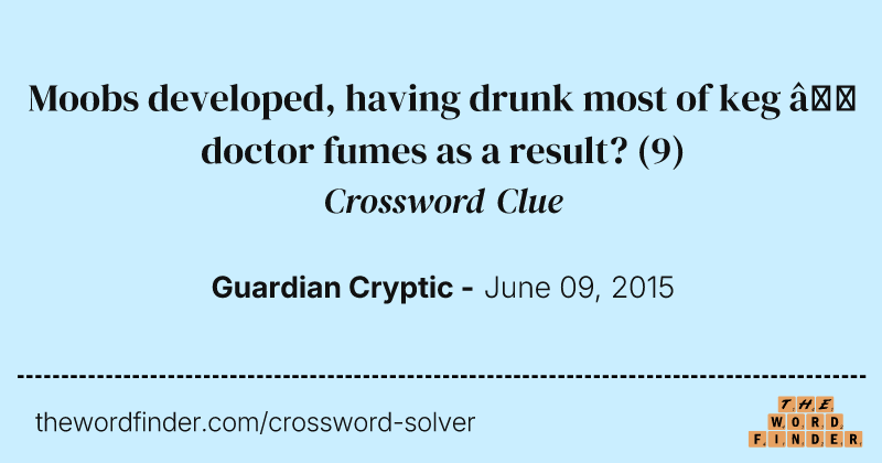 Moobs developed, having drunk most of keg — doctor fumes as a result? crossword clue image