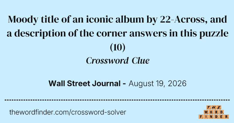 Moody title of an iconic album by 22-Across, and a description of the corner answers in this puzzle crossword clue image