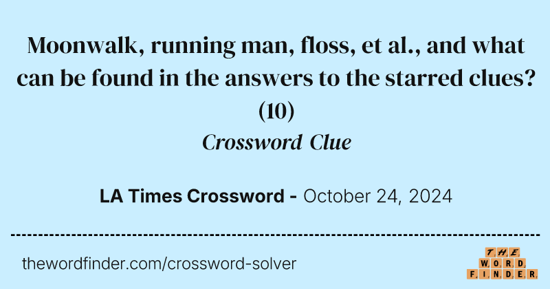 Moonwalk, running man, floss, et al., and what can be found in the answers to the starred clues? crossword clue image