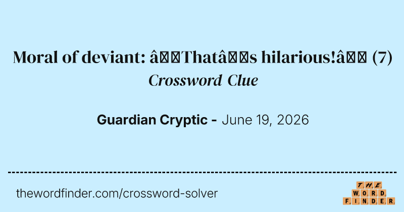 Moral of deviant: ‘That’s hilarious!’ crossword clue image