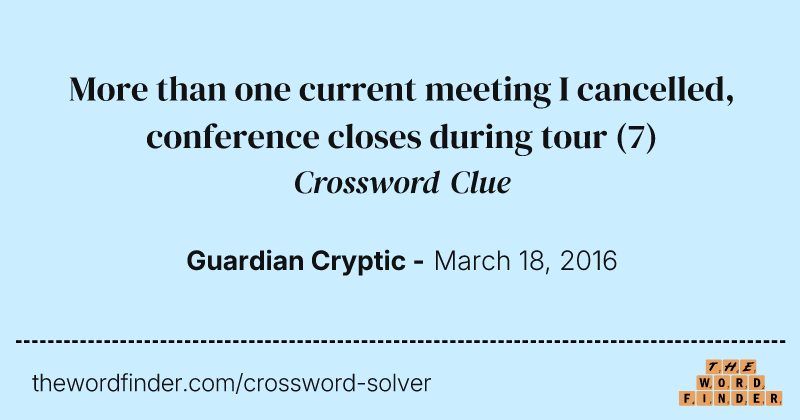More than one current meeting I cancelled, conference closes during tour crossword clue image