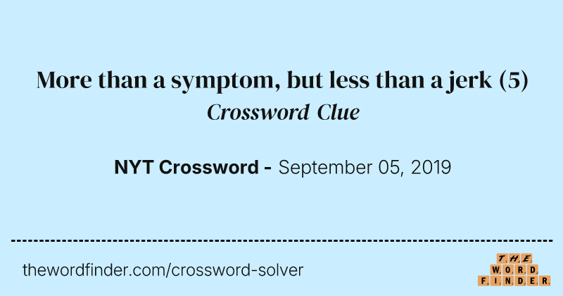 More than a symptom, but less than a jerk crossword clue image