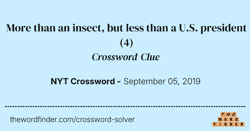 More than an insect, but less than a U.S. president crossword clue image
