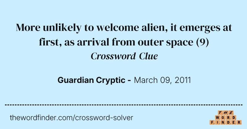 More unlikely to welcome alien, it emerges at first, as arrival from outer space crossword clue image