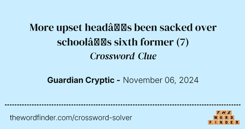 More upset head’s been sacked over school’s sixth former crossword clue image