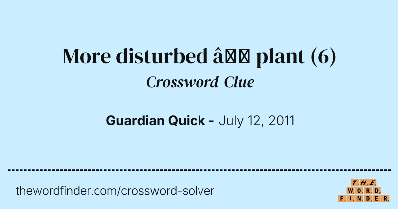 More disturbed — plant crossword clue image