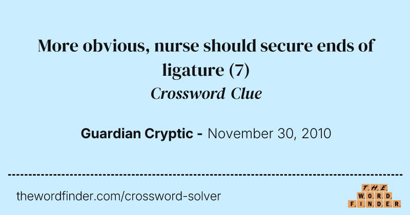 More obvious, nurse should secure ends of ligature crossword clue image