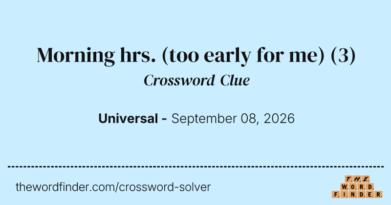 Morning hrs. (too early for me) crossword clue image