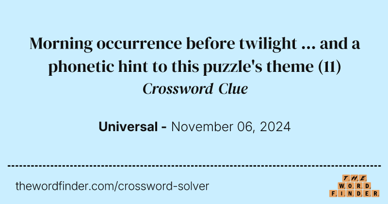 Morning occurrence before twilight ... and a phonetic hint to this puzzle's theme crossword clue image