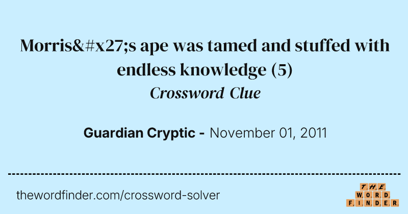 Morris's ape was tamed and stuffed with endless knowledge crossword clue image