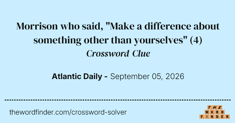 Morrison who said, "Make a difference about something other than yourselves" crossword clue image