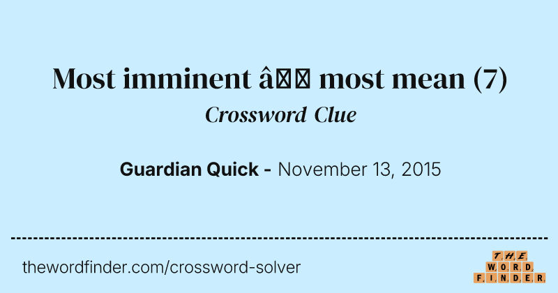 Most imminent — most mean crossword clue image