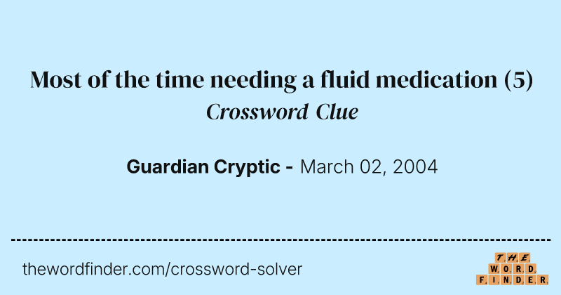 Most of the time needing a fluid medication crossword clue image