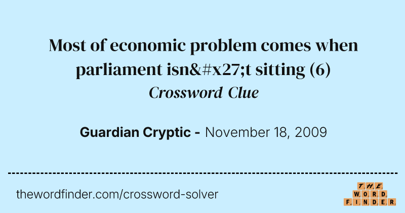 Most of economic problem comes when parliament isn't sitting crossword clue image
