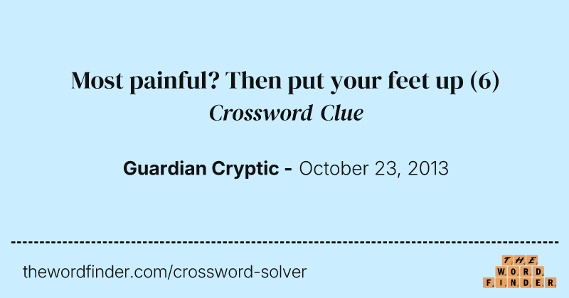 Most painful? Then put your feet up crossword clue image