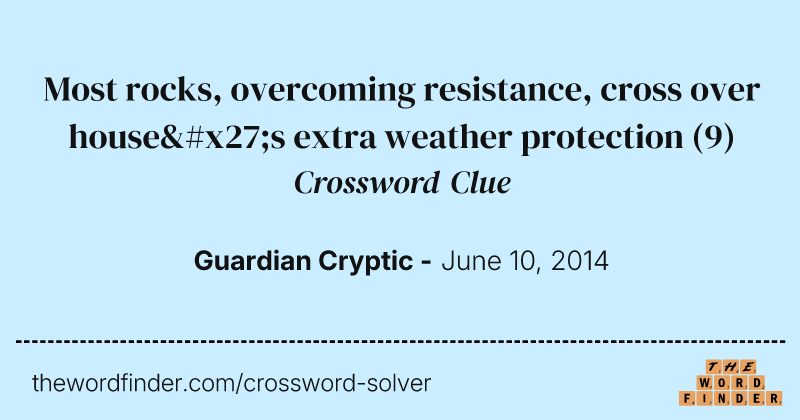 Most rocks, overcoming resistance, cross over house's extra weather protection crossword clue image