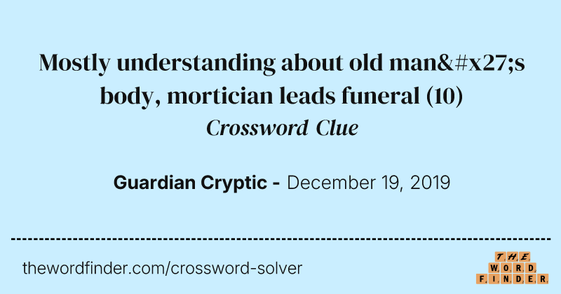 Mostly understanding about old man's body, mortician leads funeral crossword clue image
