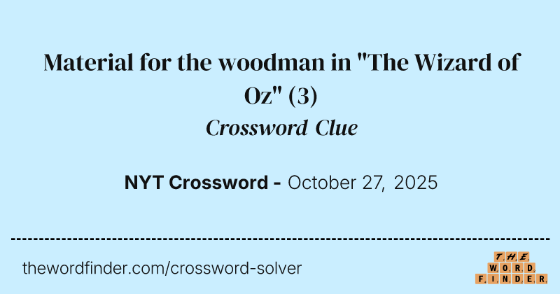 Material for the woodman in "The Wizard of Oz" crossword clue image