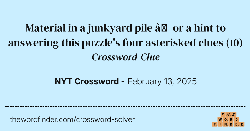 Material in a junkyard pile … or a hint to answering this puzzle's four asterisked clues crossword clue image