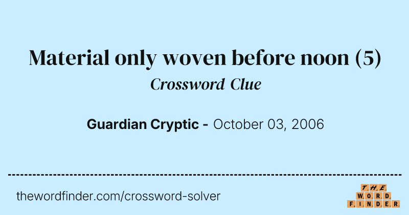 Material only woven before noon crossword clue image
