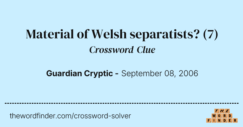 Material of Welsh separatists? crossword clue image
