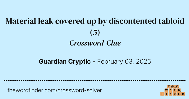 Material leak covered up by discontented tabloid crossword clue image