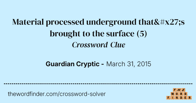 Material processed underground that's brought to the surface crossword clue image