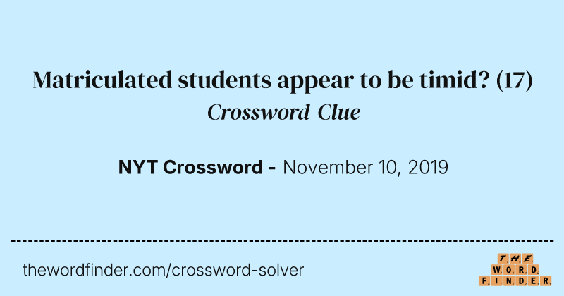 Matriculated students appear to be timid? crossword clue image