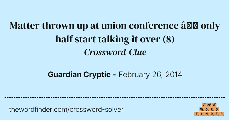 Matter thrown up at union conference — only half start talking it over crossword clue image