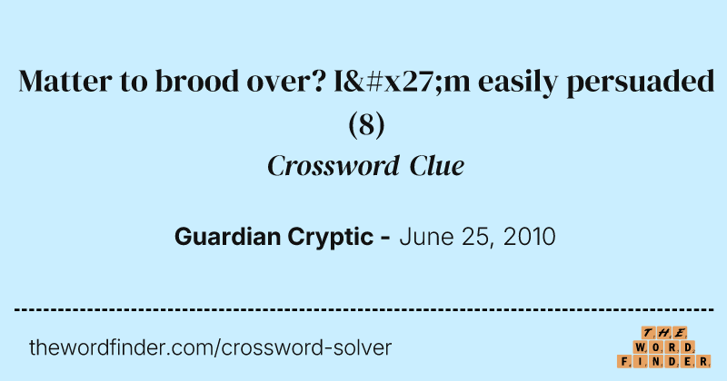 Matter to brood over? I'm easily persuaded crossword clue image
