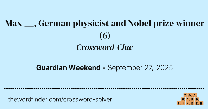 Max __, German physicist and Nobel prize winner crossword clue image